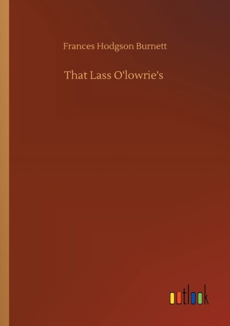 Cover for Frances Hodgson Burnett · That Lass O'lowrie's (Pocketbok) (2020)