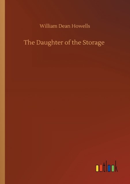 Cover for William Dean Howells · The Daughter of the Storage (Taschenbuch) (2020)