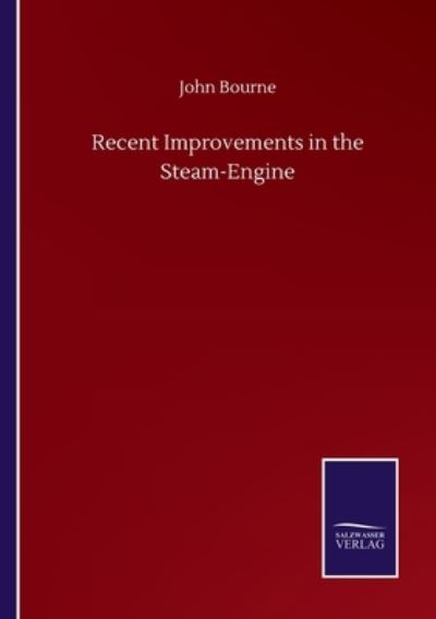 Recent Improvements in the Steam-Engine - John Bourne - Bøger - Salzwasser-Verlag Gmbh - 9783752503982 - 22. september 2020