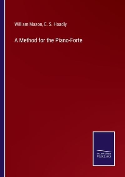 A Method for the Piano-Forte - William Mason - Books - Salzwasser-Verlag Gmbh - 9783752529982 - November 3, 2021