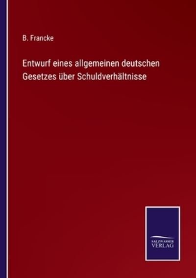 Cover for B Francke · Entwurf eines allgemeinen deutschen Gesetzes uber Schuldverhaltnisse (Paperback Book) (2021)