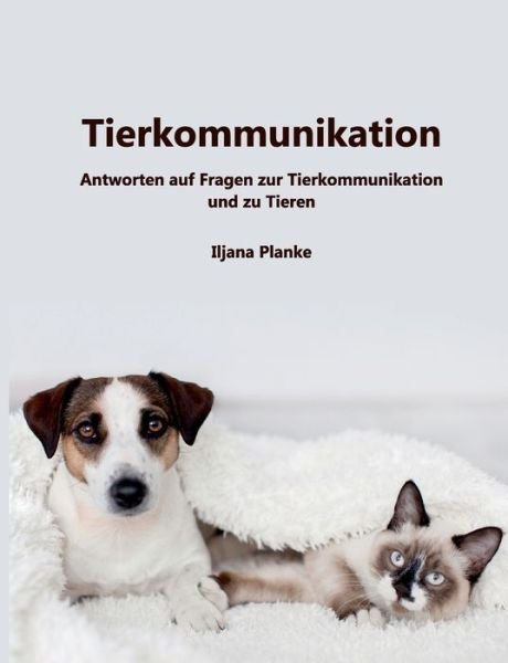 Cover for Iljana Planke · Tierkommunikation: Antworten auf Fragen zur Tierkommunikation und zu Tieren (Paperback Book) (2021)