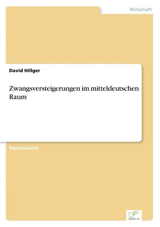 Zwangsversteigerungen im mitteldeutschen Raum - David Hillger - Books - Diplom.de - 9783832496982 - July 16, 2006