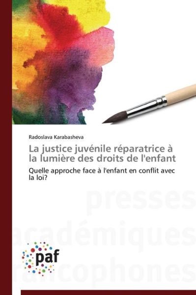 Cover for Radoslava Karabasheva · La Justice Juvénile Réparatrice À La Lumière Des Droits De L'enfant: Quelle Approche Face À L'enfant en Conflit Avec La Loi? (Paperback Book) [French edition] (2018)