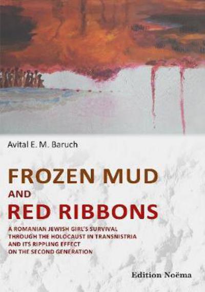 Cover for Avital Baruch · Frozen Mud and Red Ribbons: A Romanian Jewish Girl’s Survival through the Holocaust in Transnistria and its Rippling Effect on the Second Generation - Edition Noema (Paperback Book) [New edition] (2017)