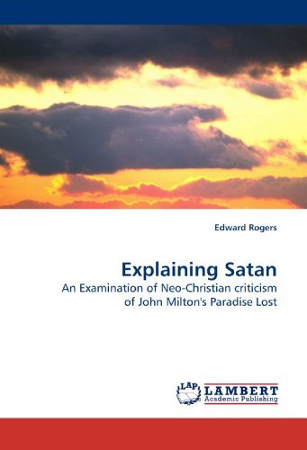 Cover for Edward Rogers · Explaining Satan: an Examination of Neo-christian Criticism of John Milton's Paradise Lost (Paperback Book) (2009)