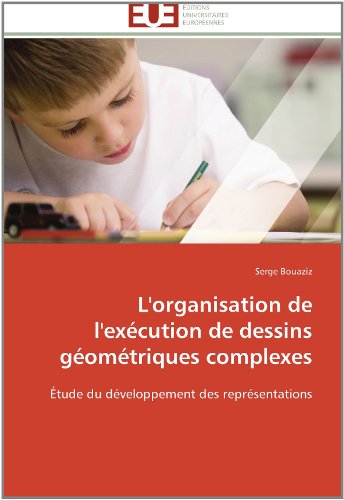 Cover for Serge Bouaziz · L'organisation De L'exécution De Dessins Géométriques Complexes: Étude Du Développement Des Représentations (Paperback Book) [French edition] (2018)