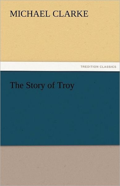 Cover for Michael Clarke · The Story of Troy (Tredition Classics) (Paperback Bog) (2011)