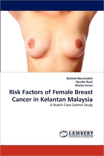 Cover for Bachok Norsa'adah · Risk Factors of Female Breast Cancer in Kelantan Malaysia (Paperback Book) (2011)