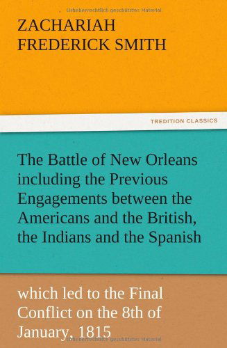Cover for Z. F. Smith · The Battle of New Orleans Including the Previous Engagements Between the Americans and the British, the Indians and the Spanish Which Led to the Final (Paperback Book) (2012)