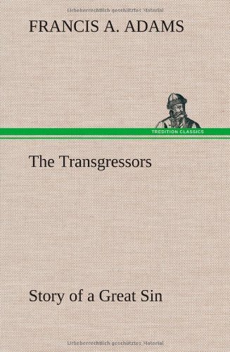 The Transgressors Story of a Great Sin - Francis A. Adams - Livres - TREDITION CLASSICS - 9783849199982 - 15 janvier 2013