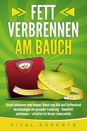 Cover for Vital Experts · Fett verbrennen am Bauch: Gezielt abnehmen ohne Hunger! Bauch weg Diät und Stoffwechsel beschleunigen mit gesunder Ernährung – Bauchfett verbrennen + effektive Fat Burner Lebensmittel (Book) (2024)