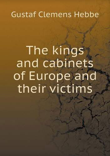 Cover for Gustaf Clemens Hebbe · The Kings and Cabinets of Europe and Their Victims (Paperback Book) (2013)