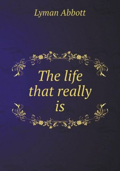 The Life That Really is - Lyman Abbott - Kirjat - Book on Demand Ltd. - 9785519133982 - sunnuntai 9. maaliskuuta 2014