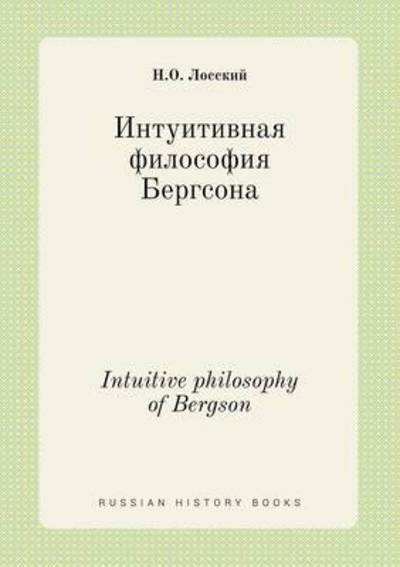 Intuitive Philosophy of Bergson - N O Losskij - Books - Book on Demand Ltd. - 9785519430982 - January 26, 2015