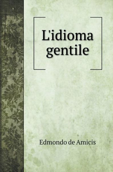 L'idioma gentile - Edmondo De Amicis - Książki - Book on Demand Ltd. - 9785519708982 - 21 września 2020