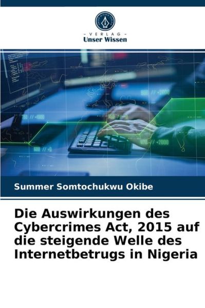 Cover for Summer Somtochukwu Okibe · Die Auswirkungen des Cybercrimes Act, 2015 auf die steigende Welle des Internetbetrugs in Nigeria (Paperback Book) (2021)