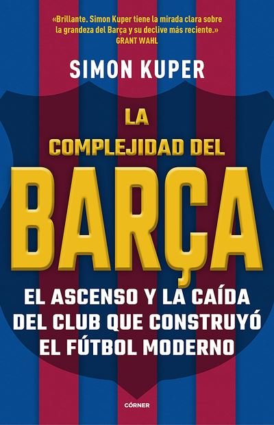 Cover for Simon Kuper · La complejidad del Barca / The Barcelona Complex: Lionel Messi and the Making--And Unmaking--Of the World's Greatest Soccer Club (Paperback Book) (2022)