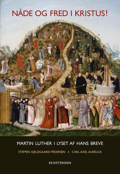 Cover for Steffen Kjeldgaard-Pedersen og Carl Axel Aurelius · Nåde og fred i Kristus! - Martin Luther i lyset af hans breve (Inbunden Bok) [1:a utgåva] (2017)