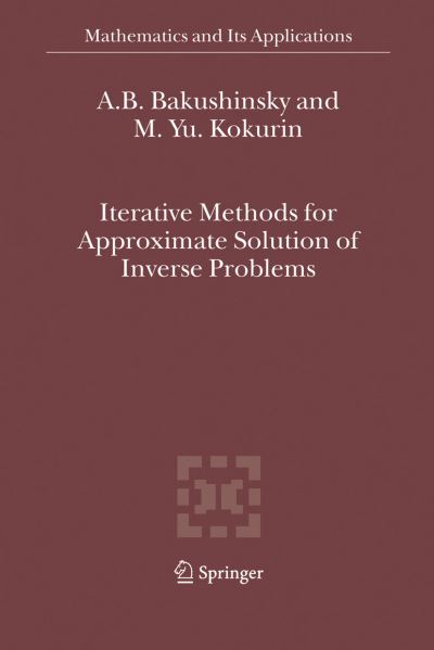 Cover for Bakushinsky, A.b. (Russian Academy of Science) · Iterative Methods for Approximate Solution of Inverse Problems - Mathematics and Its Applications (Paperback Book) [1st Ed. Softcover of Orig. Ed. 2004 edition] (2010)