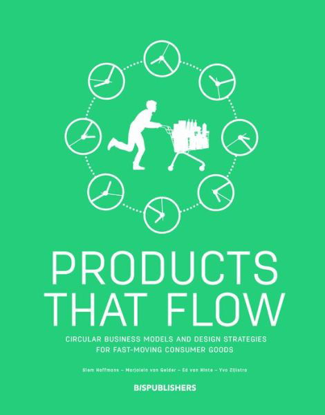 Products That Flow: Circular Business Models and Design Strategies for Fast-Moving Consumer Goods: Circular Business Models and Design Strategies for Fast-Moving Consumer Goods - Siem Haffmans - Livros - BIS Publishers B.V. - 9789063694982 - 11 de outubro de 2018