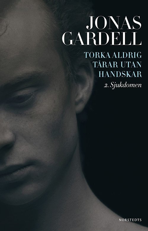 Cover for Jonas Gardell · Torka aldrig tårar utan handskar: Torka aldrig tårar utan handskar - Sjukdomen (Bok) (2014)