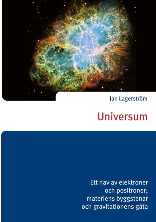 Cover for Jan Lagerström · Universum : ett hav av elektroner och positroner; materiens byggstenar och gravitationens gåta (Paperback Book) (2016)