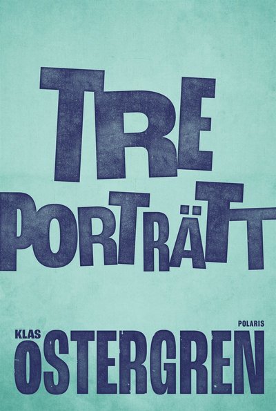 Tre porträtt - Klas Östergren - Bøger - Bokförlaget Polaris - 9789177953982 - 1. september 2021