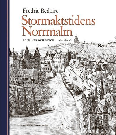 Cover for Fredric Bedoire · Stormaktstidens Norrmalm : Folk, hus och gator (Bok) (2023)