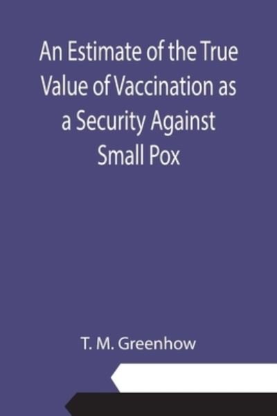 Cover for T M Greenhow · An Estimate of the True Value of Vaccination as a Security Against Small Pox (Paperback Book) (2021)