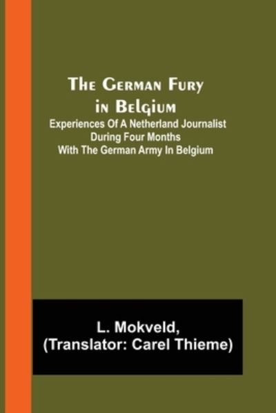 Cover for L Mokveld · The German Fury in Belgium; Experiences of a Netherland Journalist during four months with the German Army in Belgium (Paperback Book) (2022)