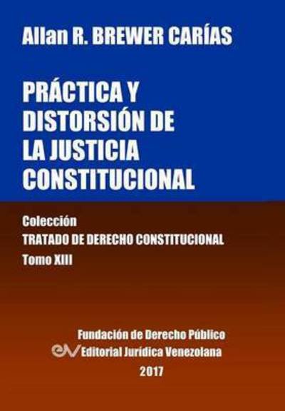 Cover for Allan R Brewer-Carias · Practica Y Distorsion de la Justicia Constitucional. Tomo XIII. Coleccion Tratado de Derecho Constitucional (Taschenbuch) (2016)