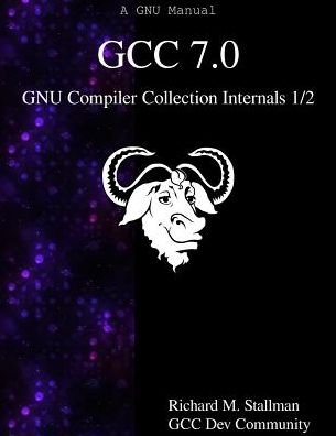 Cover for Gcc Dev Community · GCC 7.0 GNU Compiler Collection Internals 1/2 (Paperback Book) (2017)