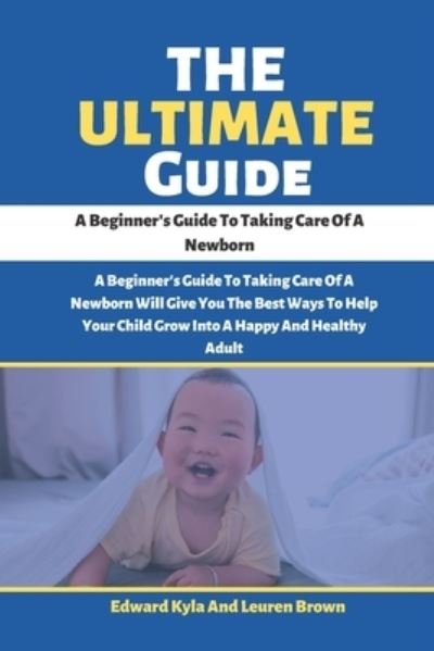 Cover for Leuren Brown · The Ultimate Guide: A Beginner's Guide To Taking Care Of A Newborn (Pocketbok) (2022)