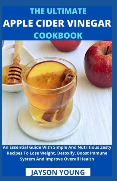 Cover for Jayson Young · The Ultimate Apple Cider Vinegar Cookbook: An Essential Guide With Simple And Nutritious Zesty Recipes To Lose Weight, Detoxify, Boost Immune System And Improve Overall Health (Taschenbuch) (2021)