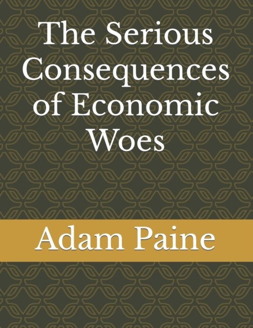 Adam Paine · The Serious Consequences of Economic Woes (Paperback Bog) (2021)