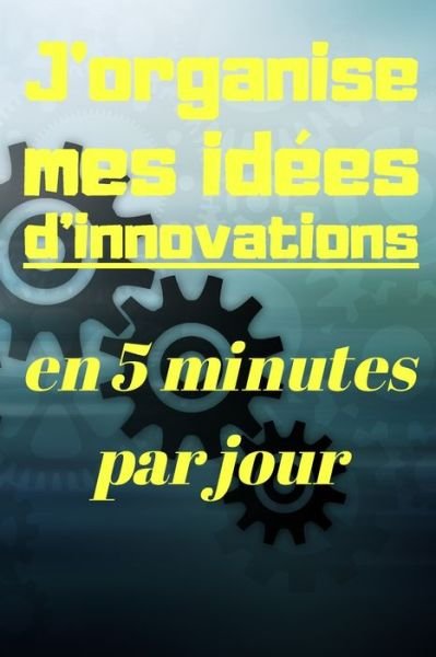 Cover for Se Developper Intellectuellement &amp; Fina · J'organise mes idees d'innovations en 5 minutes par jour (Paperback Bog) (2020)