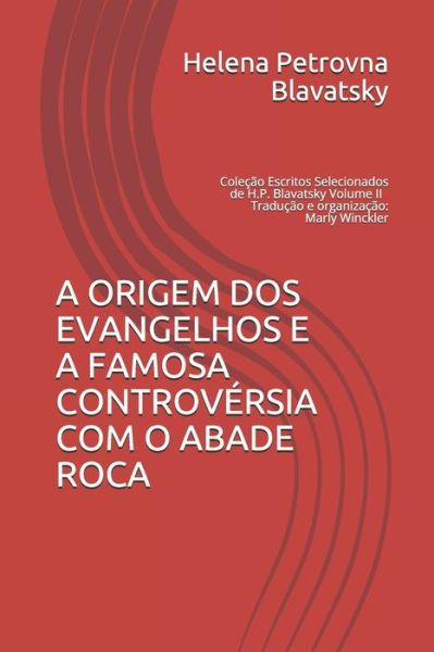 Cover for Helena Petrovna Blavatsky · A Origem DOS Evangelhos E a Famosa Controversia Com O Abade Roca (Paperback Book) (2017)