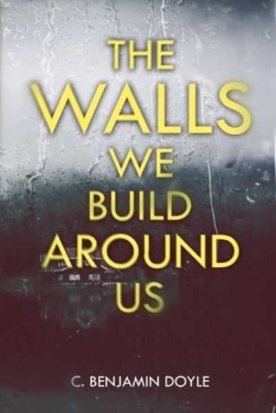 C Benjamin Doyle · The Walls We Build Around Us (Paperback Book) (2020)