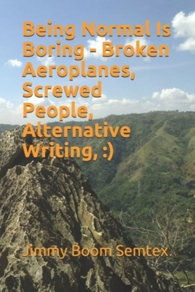 Being Normal Is Boring - Broken Aeroplanes, Screwed People, Alternative Writing, - Jimmy Boom Semtex - Böcker - Independently Published - 9798675013982 - 13 augusti 2020