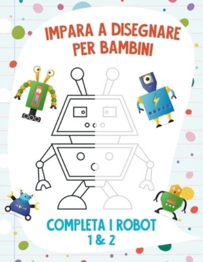 Cover for Nick Snels · Impara a Disegnare per Bambini - Completa i Robot 1 &amp; 2 (Taschenbuch) (2021)