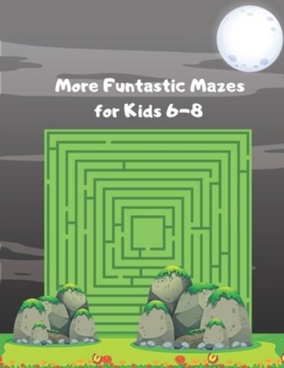 Cover for Macey Hicks · More Funtastic Mazes for Kids 6-8 (Paperback Book) (2021)