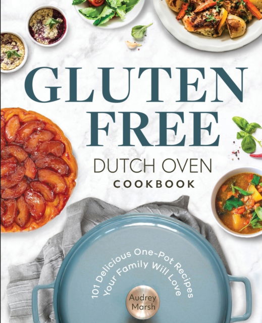 Cover for Audrey Marsh · Gluten Free Dutch Oven Cookbook: 101 Delicious One-Pot Recipes Your Family Will Love (Paperback Book) (2021)