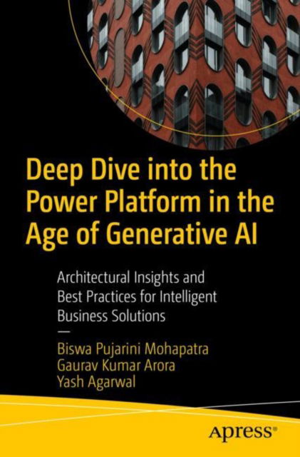 Biswa Pujarini Mohapatra · Deep Dive into the Power Platform in the Age of Generative AI: Architectural Insights and Best Practices for Intelligent Business Solutions (Paperback Book) (2024)