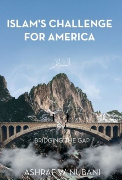 Cover for Ashraf W Nubani · Bridging the Gap: Islam's Challenge for America (Hardcover Book) (2022)