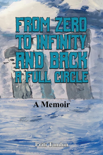 From Zero to Infinity and Back- A full Circle: A Memoir - Priti Tandon - Livros - Austin Macauley Publishers LLC - 9798889106982 - 6 de dezembro de 2024