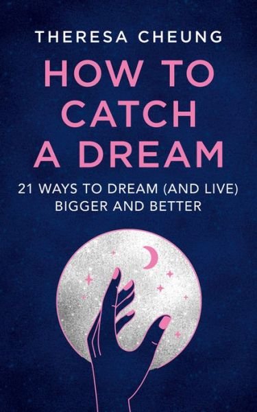 How to Catch A Dream: 21 Ways to Dream (and Live) Bigger and Better - Theresa Cheung - Boeken - HarperCollins Publishers - 9780008501983 - 6 januari 2022