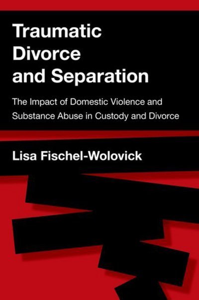 Cover for Fischel-Wolovick, Lisa (Attorney at Law, Attorney at Law) · Traumatic Divorce and Separation: The Impact of Domestic Violence and Substance Abuse in Custody and Divorce (Paperback Bog) (2018)