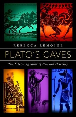 Cover for LeMoine, Rebecca (Associate Professor of Political Science, Associate Professor of Political Science, Florida Atlantic University) · Plato's Caves: The Liberating Sting of Cultural Diversity (Hardcover Book) (2020)