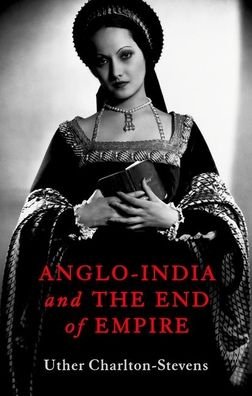 Cover for Uther Charlton-stevens · Anglo-India and the End of Empire (Hardcover Book) (2022)